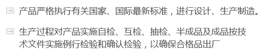 產(chǎn)品嚴(yán)格執(zhí)行有關(guān)國(guó)家、國(guó)際最新標(biāo)準(zhǔn)，進(jìn)行設(shè)計(jì)、生產(chǎn)制造。